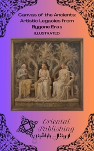  Oriental Publishing - Canvas of the Ancients Artistic Legacies from Bygone Eras.