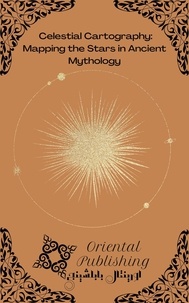  Oriental Publishing - Celestial Cartography: Mapping the Stars in Ancient Mythology.