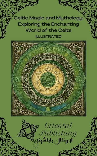  Oriental Publishing - Celtic Magic and Mythology Exploring the Enchanting World of the Celts.
