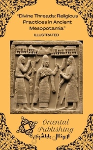  Oriental Publishing - Divine Threads: Religious Practices in Ancient Mesopotamia.