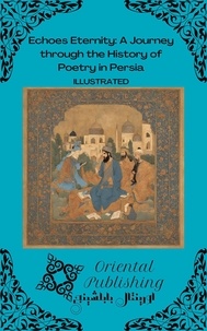  Oriental Publishing - Echoes Eternity A Journey through the History of Poetry in Persia.