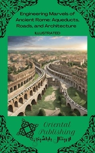  Oriental Publishing - Engineering Marvels of Ancient Rome: Aqueducts, Roads, and Architecture.