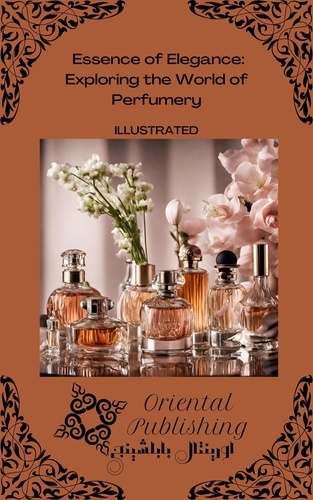  Oriental Publishing - Essence of Elegance: Exploring the World of Perfumery.