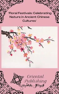 Floral Festivals: Celebrating Nature in Ancient Chinese Cultures