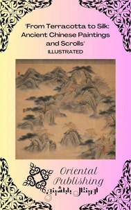 From Terracotta to Silk Ancient Chinese Paintings and Scrolls