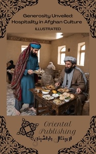  Oriental Publishing - Generosity Unveiled: Hospitality in Afghan Culture.