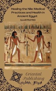  Oriental Publishing - Healing the Nile Medical Practices and Health in Ancient Egypt.