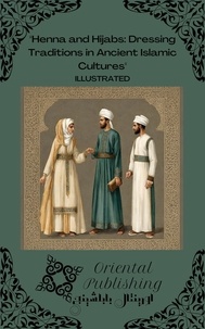  Oriental Publishing - Henna and Hijabs: Dressing Traditions in Ancient Islamic Cultures.
