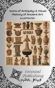  Oriental Publishing - Icons of Antiquity: A Visual History of Ancient Art”.