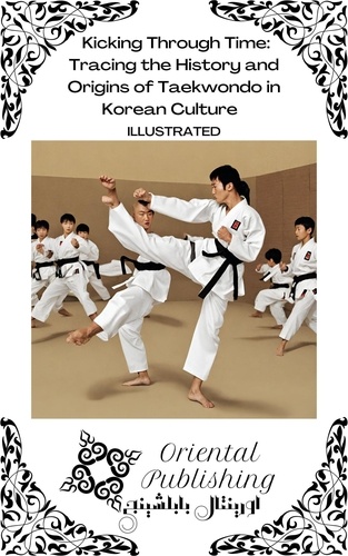  Oriental Publishing - Kicking Through Time Tracing the History and Origins of Taekwondo in Korean Culture.