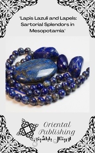  Oriental Publishing - Lapis Lazuli and Lapels: Sartorial Splendors in Mesopotamia.