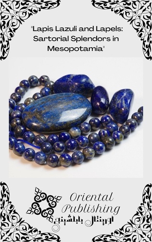  Oriental Publishing - Lapis Lazuli and Lapels: Sartorial Splendors in Mesopotamia.