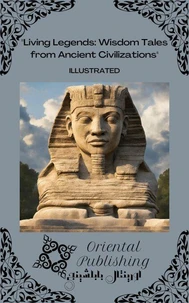 Living Legends Wisdom Tales from Ancient Civilizations