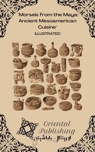  Oriental Publishing - Morsels from the Maya: Ancient Mesoamerican Cuisine.