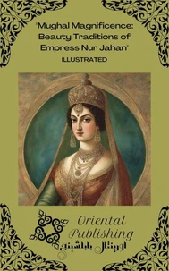 Mughal Magnificence Beauty Traditions of Empress Nur Jahan