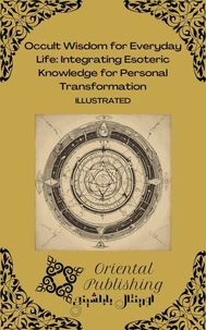 Occult Wisdom for Everyday Life: Integrating Esoteric Knowledge for Personal Transformation