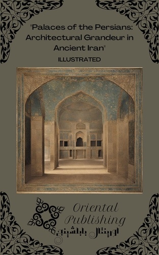  Oriental Publishing - Palaces of the Persians Architectural Grandeur in Ancient Iran.