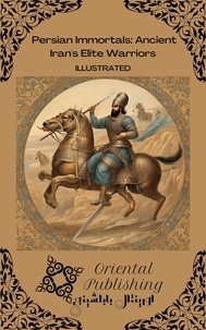  Oriental Publishing - Persian Immortals Ancient Iran's Elite Warriors.