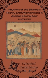 Oriental Publishing - Rhythms of the Silk Road Poetry and Entertainment in Ancient Central Asia.