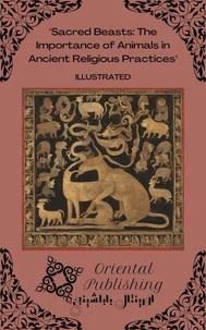 Sacred Beasts The Importance of Animals in Ancient Religious Practices