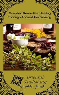  Oriental Publishing - Scented Remedies: Healing Through Ancient Perfumery.