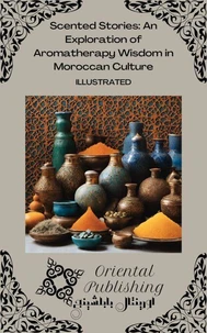 Scented Stories: An Exploration of Aromatherapy Wisdom in Moroccan Culture