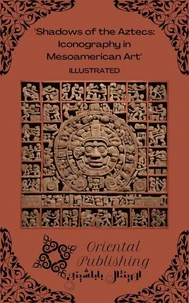 Shadows of the Aztecs Iconography in Mesoamerican Art