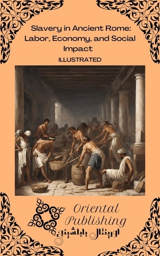  Oriental Publishing - Slavery in Ancient Rome Labor, Economy, and Social Impact.
