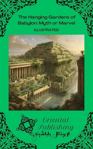  Oriental Publishing - The Hanging Gardens of Babylon: Myth or Marvel.