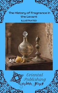  Oriental Publishing - The History of Fragrance in the Levant.