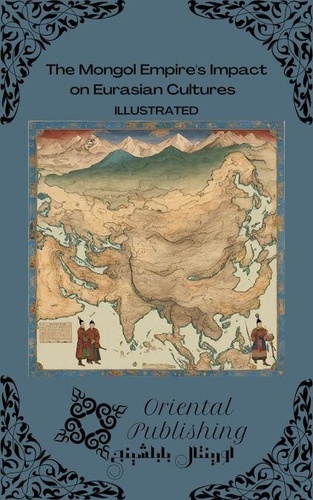 The Mongol Empire's Impact on Eurasian Cultures de Oriental Publishing ...