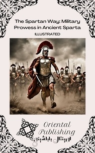  Oriental Publishing - The Spartan Way Military Prowess in Ancient Sparta.