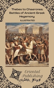  Oriental Publishing - Thebes to Chaeronea: Battles of Ancient Greek Hegemony.