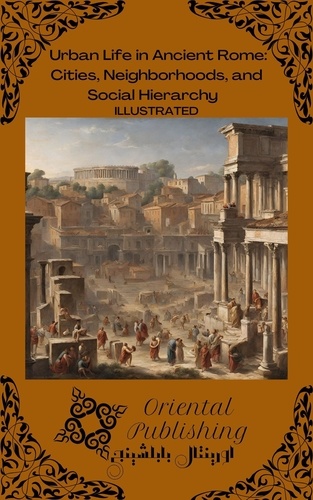  Oriental Publishing - Urban Life in Ancient Rome Cities, Neighborhoods, and Social Hierarchy.