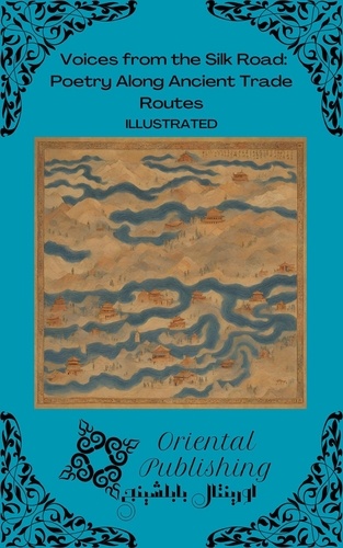  Oriental Publishing - Voices from the Silk Road: Poetry Along Ancient Trade Routes.