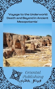  Oriental Publishing - Voyage to the Underworld: Death and Beyond in Ancient Mesopotamia.