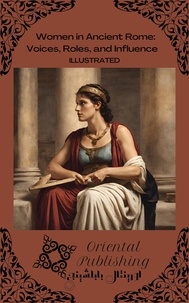  Oriental Publishing - Women in Ancient Rome: Voices, Roles, and Influence.
