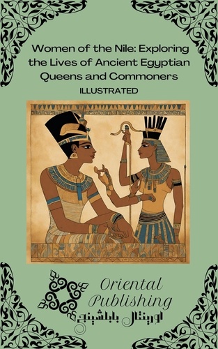 Oriental Publishing - Women of the Nile Exploring the Lives of Ancient Egyptian Queens and Commoners.