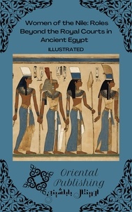  Oriental Publishing - Women of the Nile Roles Beyond the Royal Courts in Ancient Egypt.