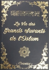 Orientica Collectif - La Vie des Grands Savants de L'Islam.