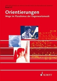 Jörn Peter Hiekel - Publications from the Institute of New Music and M Vol. 47 : Orientierungen - Wege im Pluralismus der Gegenwartsmusik. Vol. 47..