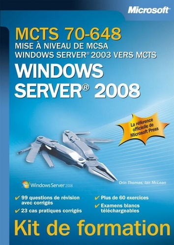 Orin Thomas et Ian McLean - MCTS 70-648 - Mise à niveau de MCSA Windows Server 2003 vers MCTS Windows Server 2008.