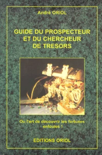 Guide Du Prospecteur Et Du Chercheur De Tresors. Ou L'Art De Decouvrir Les Fortunes Enfouies !