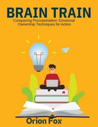 Conquering Procrastination: Emotional Ownership Techniques for Action