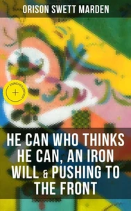 HE CAN WHO THINKS HE CAN, AN IRON WILL &amp; PUSHING TO THE FRONT