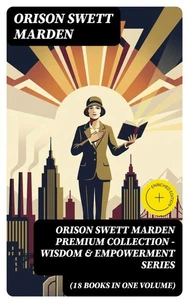 ORISON SWETT MARDEN Premium Collection - Wisdom & Empowerment Series (18 Books in One Volume)