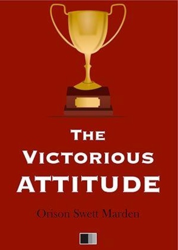Orison Swett Marden - The Victorious Attitude.