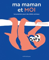 Orith Kolodny - Ma maman et moi - Les premiers jours des bébés animaux.