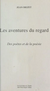 Les Aventures Du Regard. Des Poetes Et De La Poesie