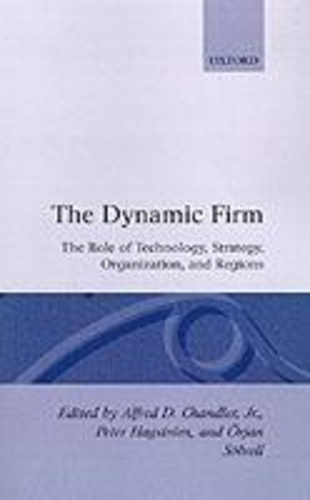 Orjan Sölvell et Alfred-D Jr Chandler - The Dynamic Firm. The Role Of Technology, Organization, And Regions.